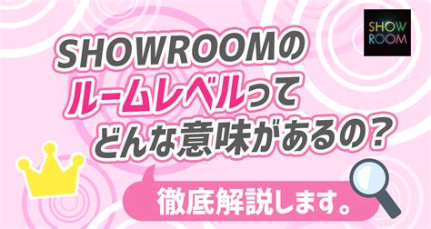 SHOWROOMのルームレベルってどんな意味がある .